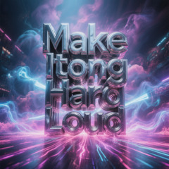 Make It Long Hard Loud