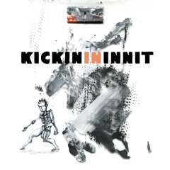 KICKIN IN INNIT