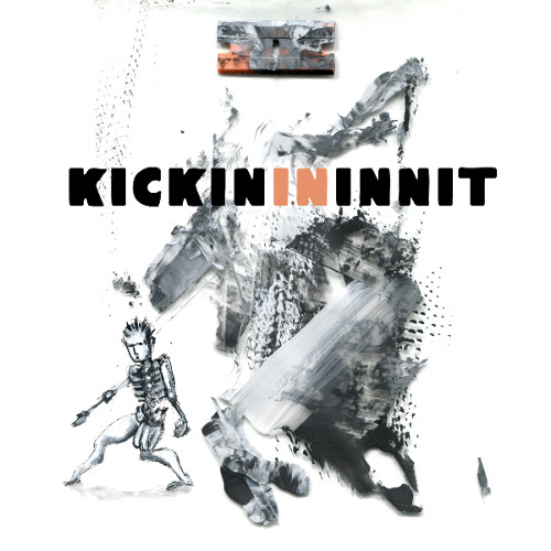 KICKIN IN INNIT
