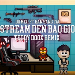 ĐỘ MIXI - STREAM Đến Bao Giờ(TEDDY DOOX RMX)