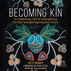 ACCESS PDF 📄 Becoming Kin: An Indigenous Call to Unforgetting the Past and Reimagini