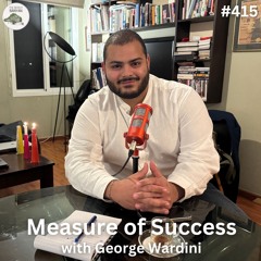 GEORGE WARDINI - Measure of Success (Ep.415)