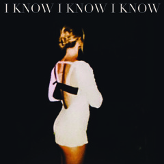 I Know I Know I know