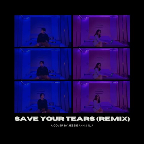 SAVE YOUR TEARS - JESSIE ANN X NJA