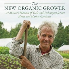 BOOK❤[READ]✔ The New Organic Grower, 3rd Edition: A Master's Manual of Tools and