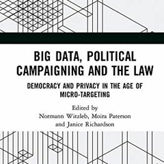 Get KINDLE 🖋️ Big Data, Political Campaigning and the Law: Democracy and Privacy in