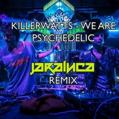 Killerwatts - We Are Psychedelic ( JaraLuca Remix )