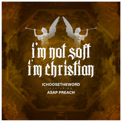 IChooseTheWord Ft ASAP PREACH IM NOT SOFT IM CHRISTIAN .mp3