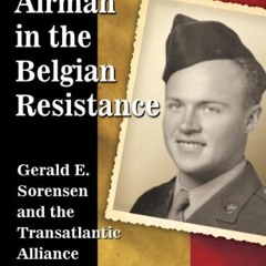 [Access] PDF EBOOK EPUB KINDLE American Airman in the Belgian Resistance: Gerald E. Sorensen and the