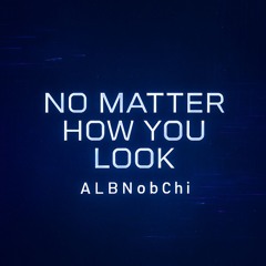 No Matter How you Look