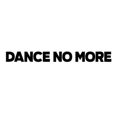 Dance No More