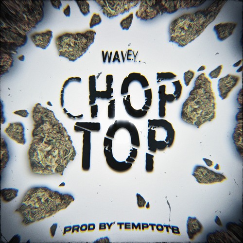 Wavey. - Chopped Top [Prod By. Tempt OTB]