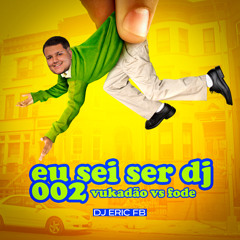 EU SEI SER DJ 002 - VUKADÃO vs FODE