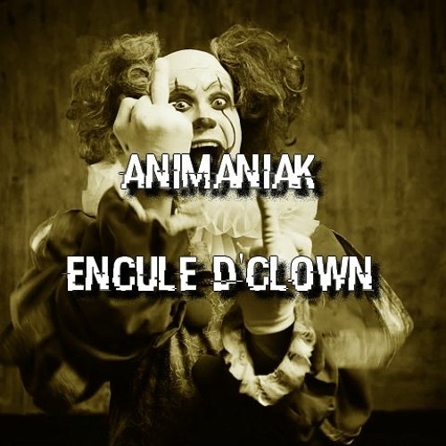 Animaniak - Enculé D'clown [free dl]