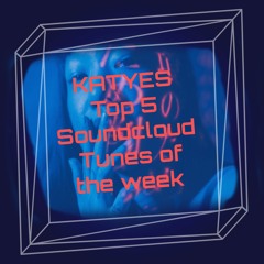 Katyes Top 5 Soundcloud Tunes of the week