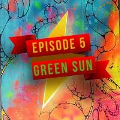 Episode 5 Green Sun