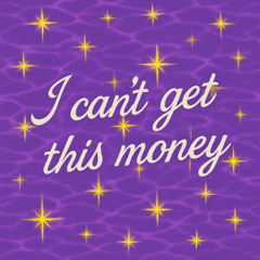 I CANT GET THIS MONEY