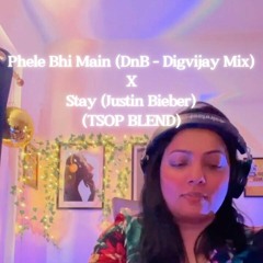 Phele Bhi Main (DnB - Digvijay Mix)  X Stay - TSOP Mashup