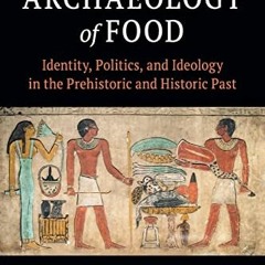 VIEW [PDF EBOOK EPUB KINDLE] The Archaeology of Food: Identity, Politics, and Ideology in the Prehis