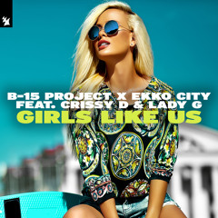 B-15 Project x Ekko City feat. Crissy D & Lady G - Girls Like Us