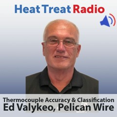 Heat Treat Radio #62: Thermocouple Accuracy & Classification with Ed Valykeo, Pelican Wire