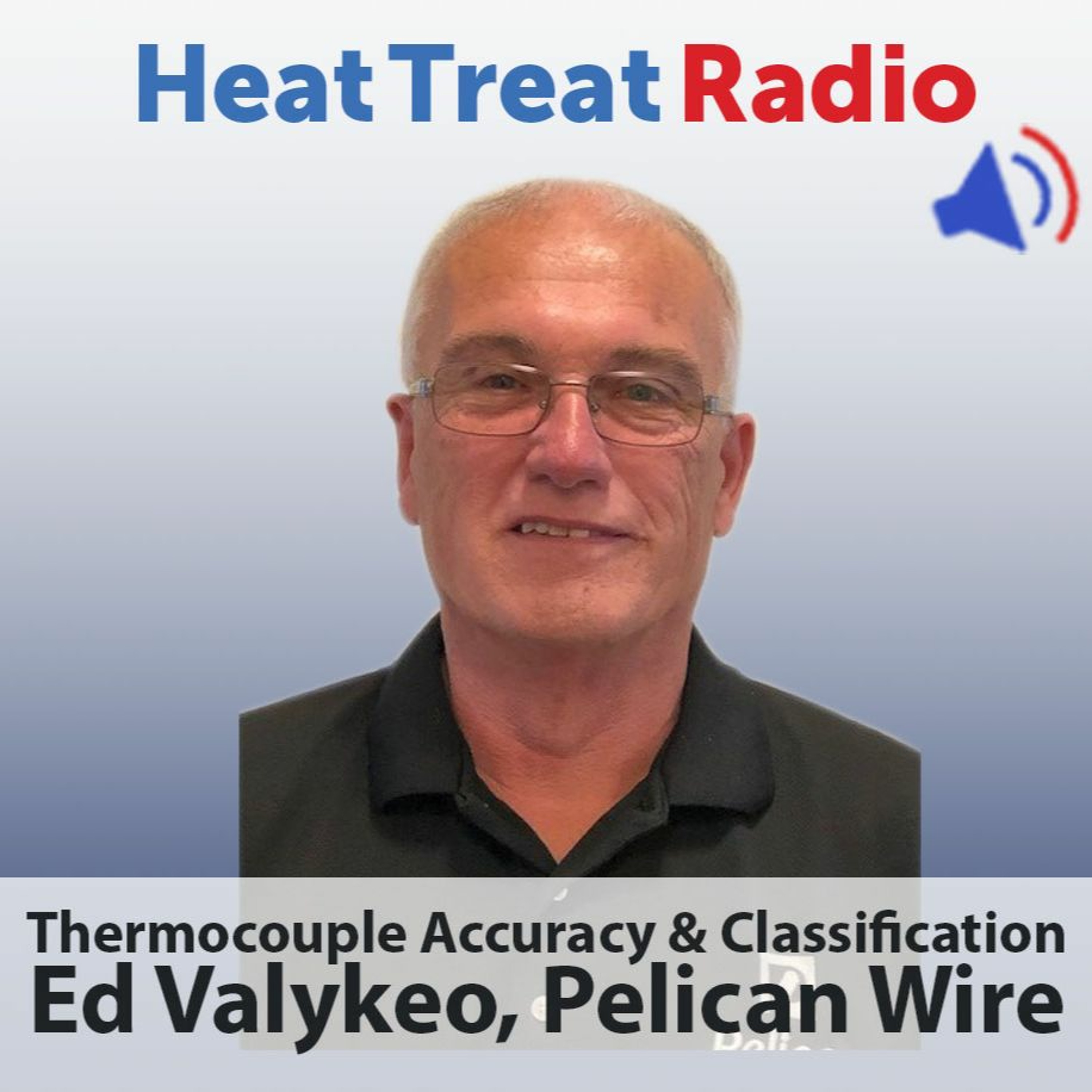 Heat Treat Radio #62: Thermocouple Accuracy & Classification with Ed Valykeo, Pelican Wire episode artwork