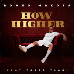 How Higher - Romeo Makota Ft. Thato Tladi