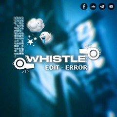 WHISTLE - EDIT ERROR