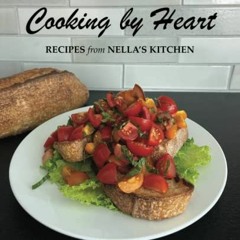 [View] EPUB KINDLE PDF EBOOK Cooking by Heart: Recipes from Nella's Kitchen by  Nella Neeck 💖