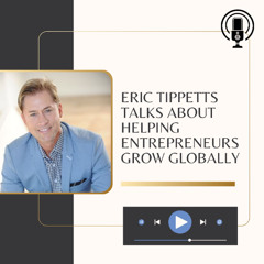 Eric Tippetts Talks About Helping Entrepreneurs Grow Globally