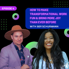 EP 4 - How to Make Transformation Work Fun & Bring More Joy Than Ever Before with Ber Schurmann