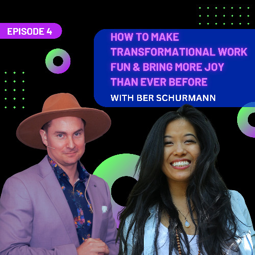 EP 4 - How to Make Transformation Work Fun & Bring More Joy Than Ever Before with Ber Schurmann