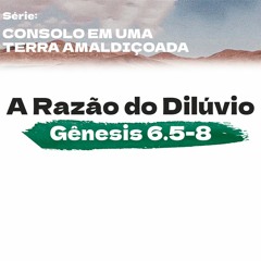 2. A Razão do Dilúvio (Gênesis 6.5-8) - Pr. Geimar de Lima