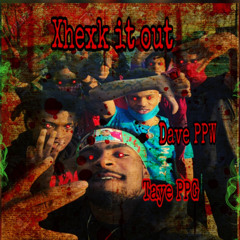 Dave PPW x taye ppg - xhexk it out
