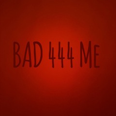 Bad 444 Me