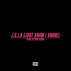 Just Know I Know (Prod. Yung Stunn)