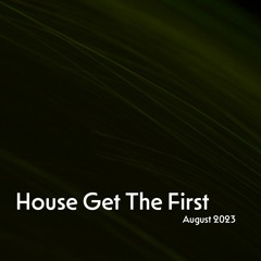 House Get The First - August 2023