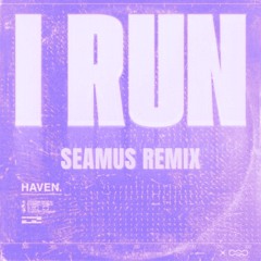 HAVEN - I RUN  (SEAMUS REMIX)