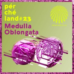 Medulla Oblongata - Perchéland #23