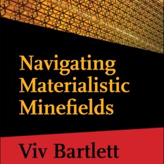 Navigating Materialistic Minefields Part 1.4, Conversations with Viv Bartlett