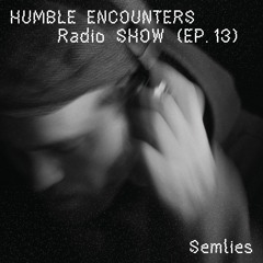 Humble Encounters Radio Show (EP. 13) - Semlies
