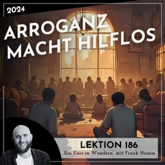 Lektion 186 – Arroganz macht hilflos – Ein Kurs in Wundern mit Frank Hamm