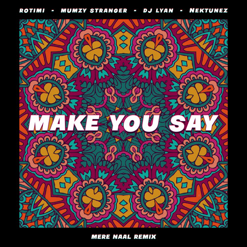 Rotimi, Mumzy Stranger & DJ LYAN (feat. Nektunez) - Make You Say (Mere Naal Remix)
