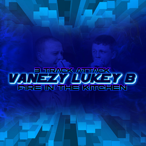 MC VANEZY | MC LUKEY B | 3 TRACK ATTACK (FIRE IN THE KITCHEN)