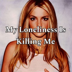 My Loneliness Is Killing Me