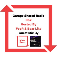 Garage Shared Radio 062 w/ FooR & Bear Like ft. Mista Beatz