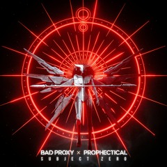 Bad Proxy x Prophectical - Subject Zero