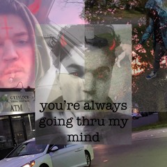 "you’re always goin thru my mind"