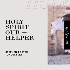 Holy Spirit, Our Helper - Stephen Foster - 10th July 2022