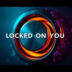 AM LOCKED ON YOU
